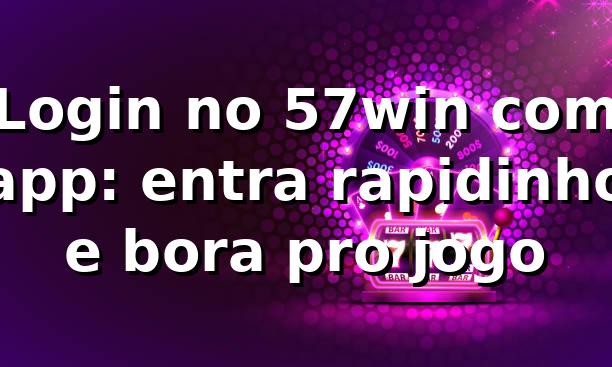 Login no 57win com app: entra rapidinho e bora pro jogo 😎