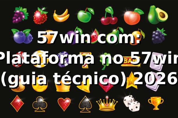 57win com: Plataforma no 57win (guia técnico) 2026 🔍