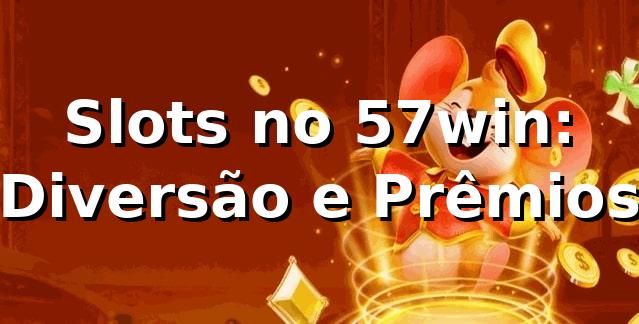 Slots no 57win: Diversão e Prêmios ⭐